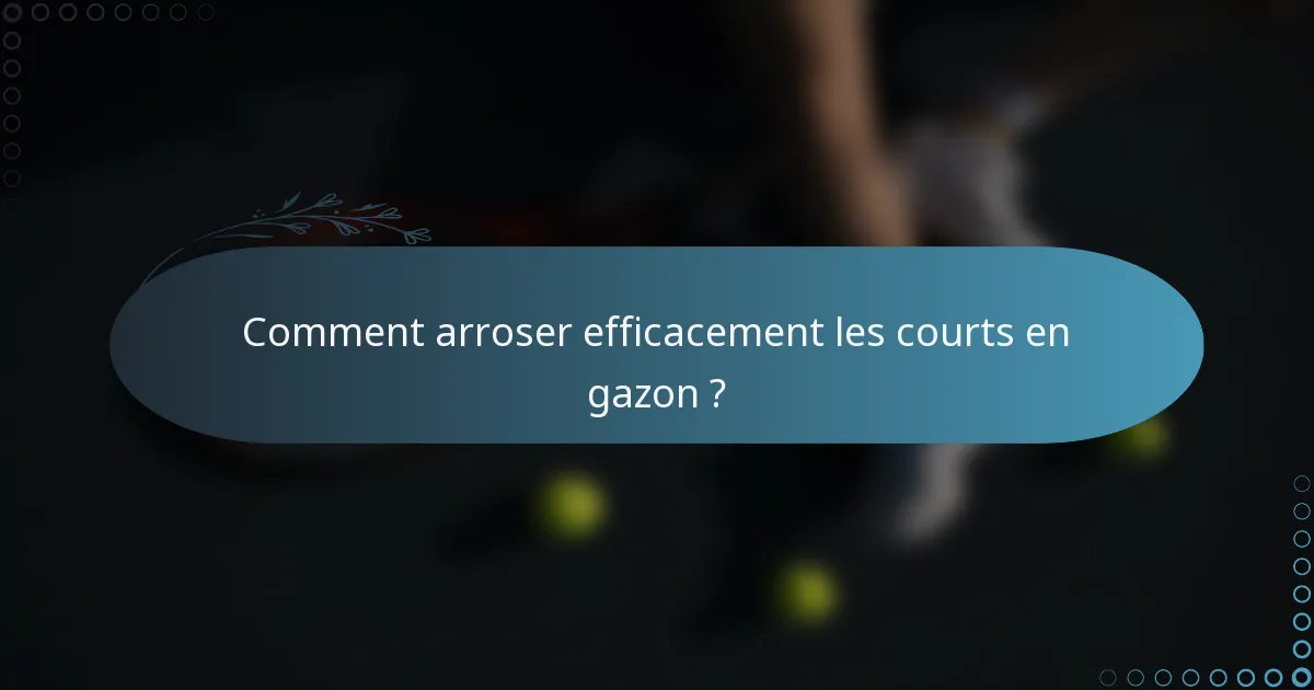 Comment arroser efficacement les courts en gazon ?
