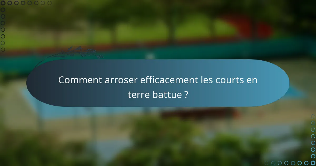 Comment arroser efficacement les courts en terre battue ?