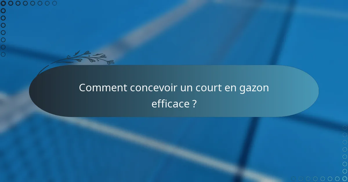 Comment concevoir un court en gazon efficace ?