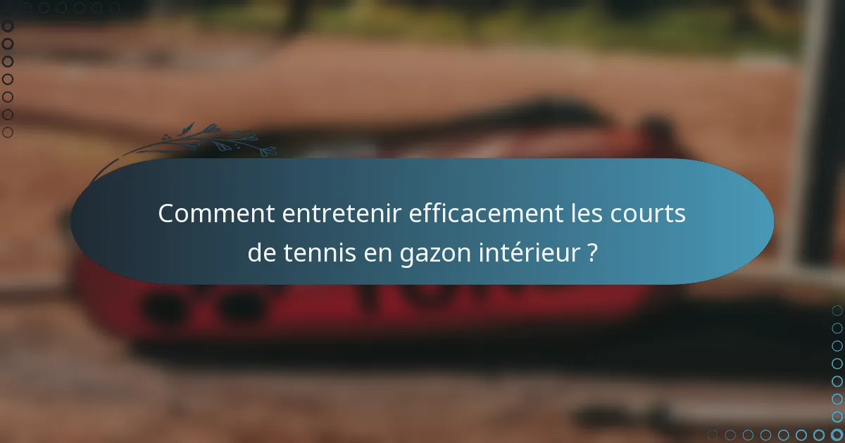 Comment entretenir efficacement les courts de tennis en gazon intérieur ?