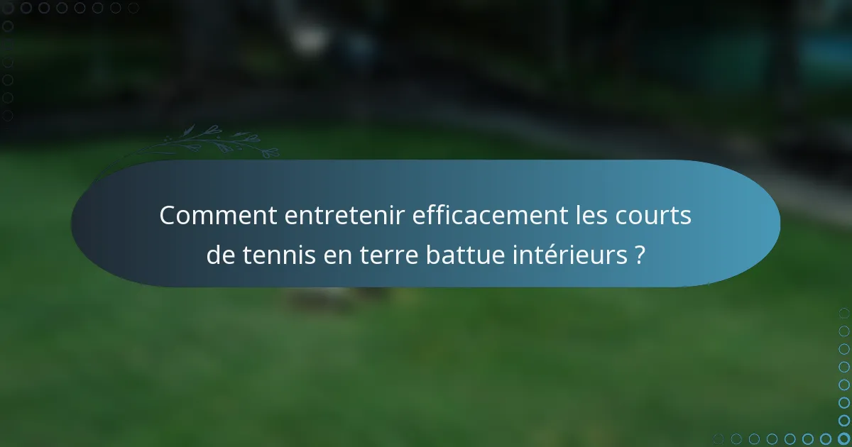Comment entretenir efficacement les courts de tennis en terre battue intérieurs ?