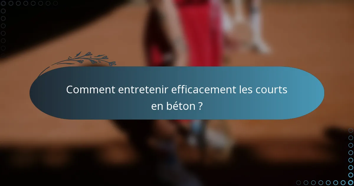 Comment entretenir efficacement les courts en béton ?