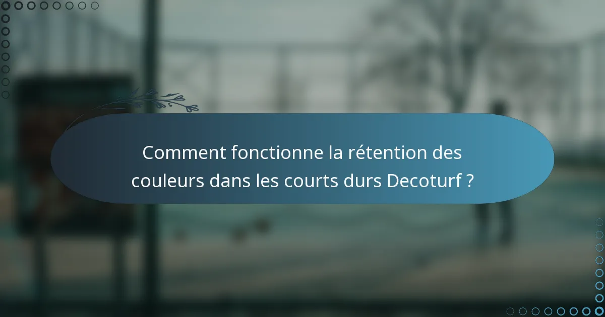Comment fonctionne la rétention des couleurs dans les courts durs Decoturf ?