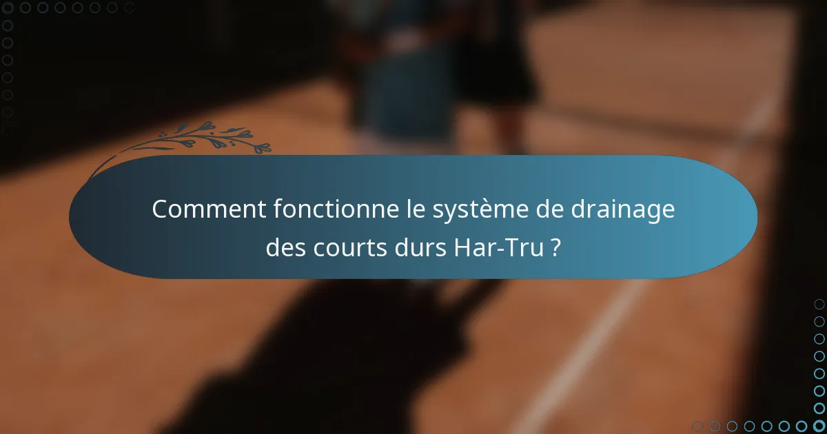 Comment fonctionne le système de drainage des courts durs Har-Tru ?