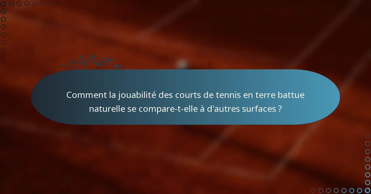 Comment la jouabilité des courts de tennis en terre battue naturelle se compare-t-elle à d'autres surfaces ?