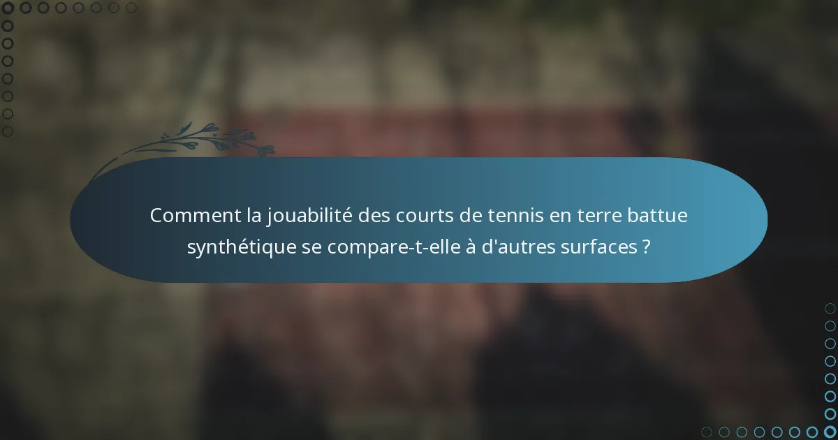 Comment la jouabilité des courts de tennis en terre battue synthétique se compare-t-elle à d'autres surfaces ?