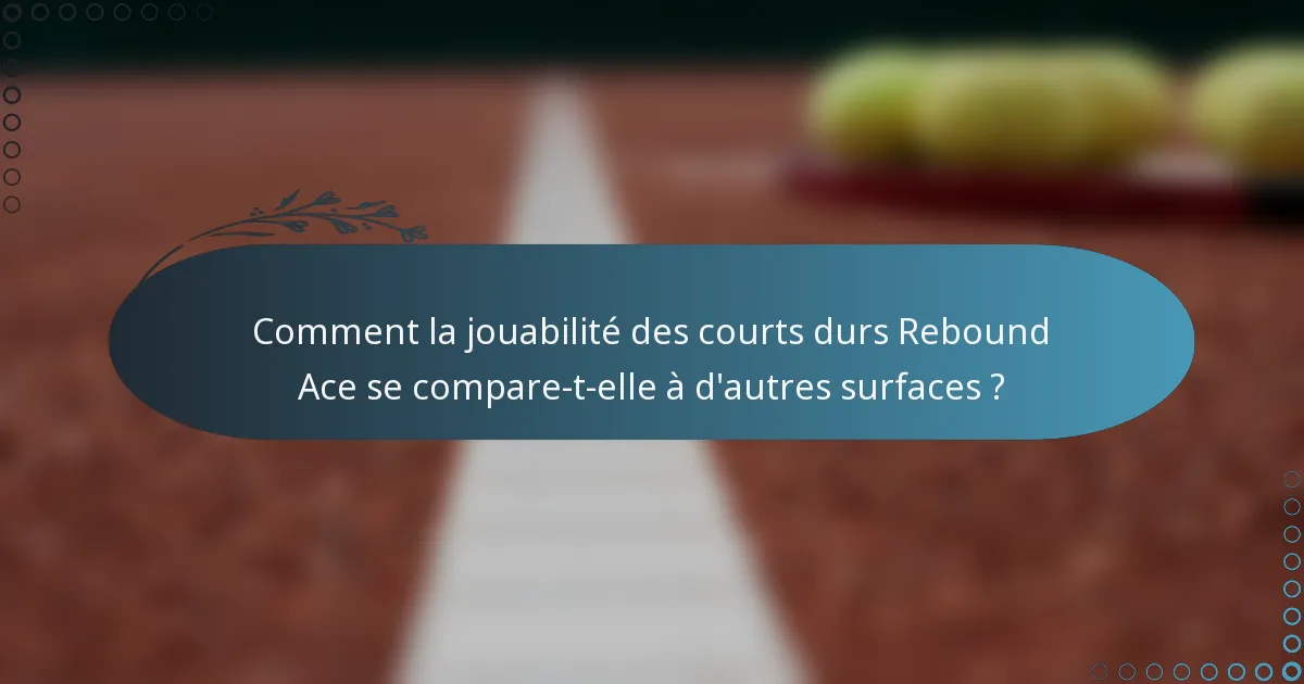 Comment la jouabilité des courts durs Rebound Ace se compare-t-elle à d'autres surfaces ?