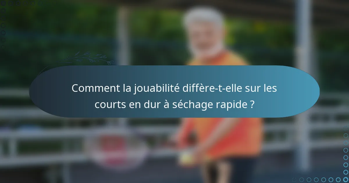 Comment la jouabilité diffère-t-elle sur les courts en dur à séchage rapide ?
