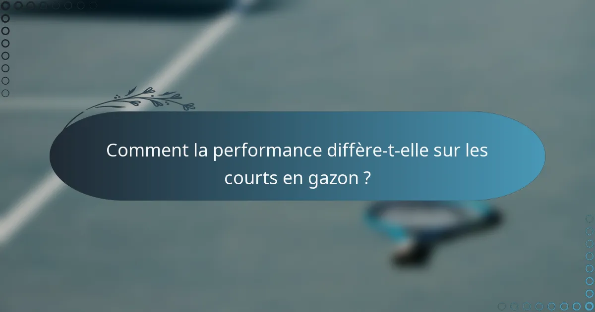 Comment la performance diffère-t-elle sur les courts en gazon ?