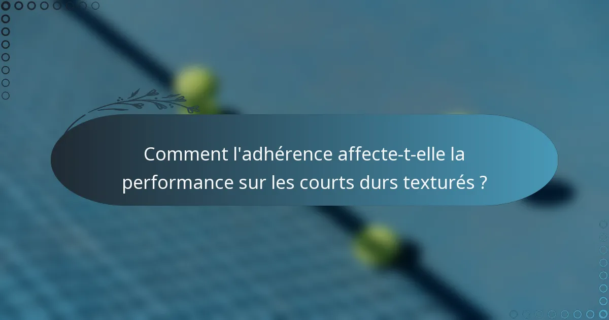 Comment l'adhérence affecte-t-elle la performance sur les courts durs texturés ?