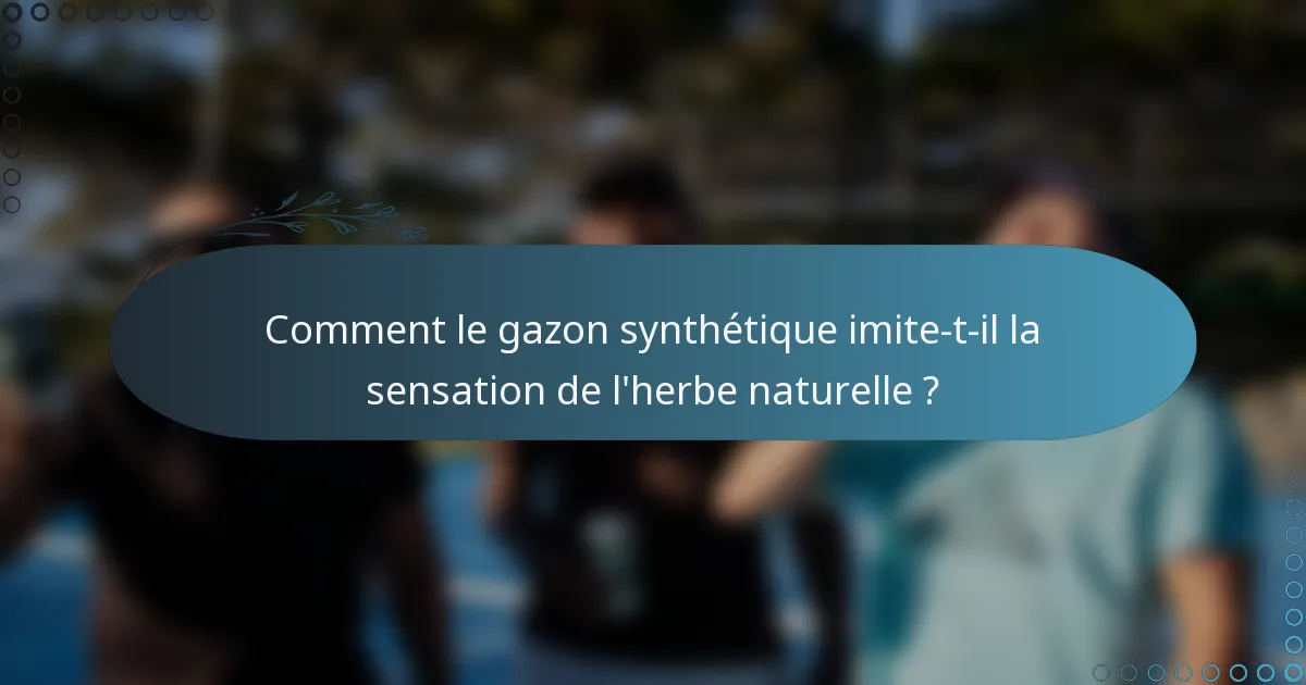 Comment le gazon synthétique imite-t-il la sensation de l'herbe naturelle ?