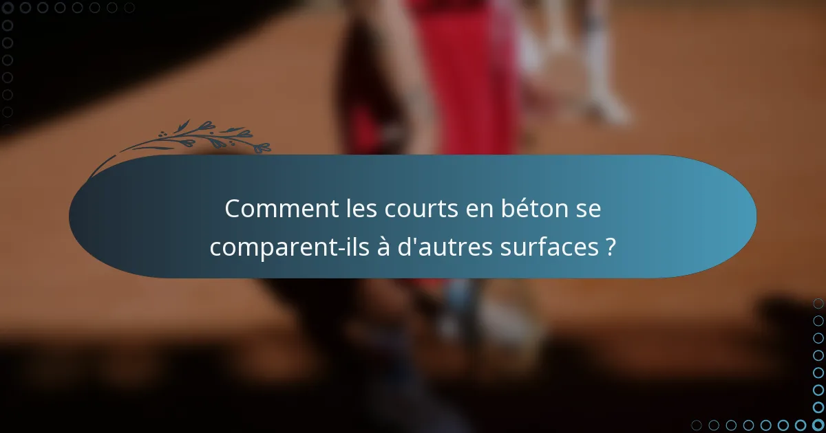 Comment les courts en béton se comparent-ils à d'autres surfaces ?