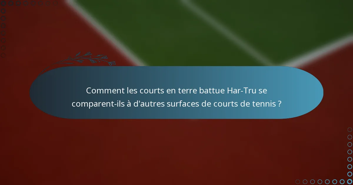 Comment les courts en terre battue Har-Tru se comparent-ils à d'autres surfaces de courts de tennis ?