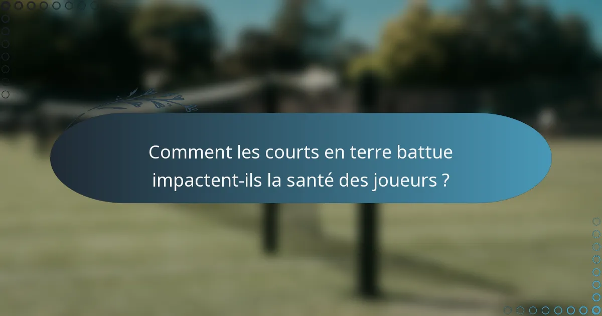 Comment les courts en terre battue impactent-ils la santé des joueurs ?