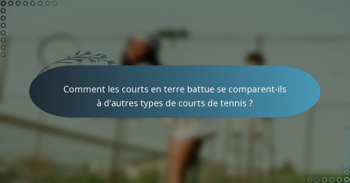 Comment les courts en terre battue se comparent-ils à d'autres types de courts de tennis ?