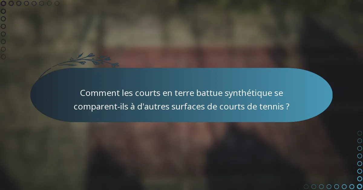 Comment les courts en terre battue synthétique se comparent-ils à d'autres surfaces de courts de tennis ?