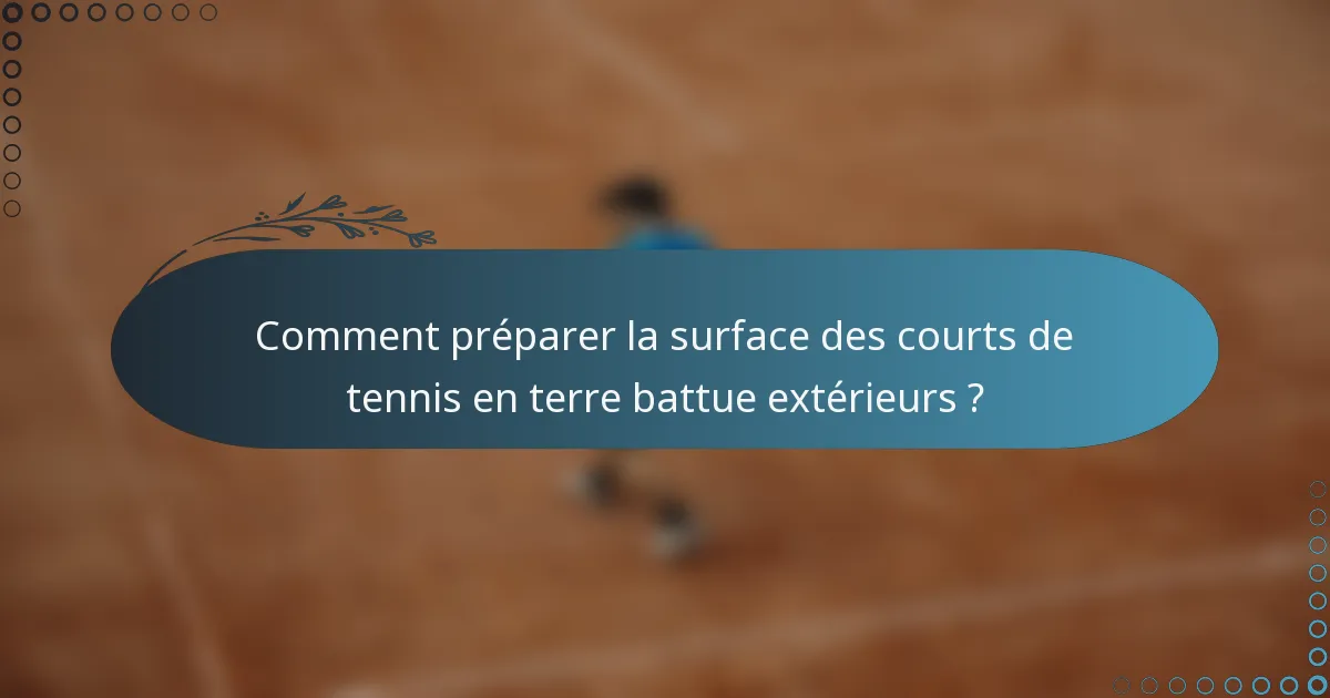Comment préparer la surface des courts de tennis en terre battue extérieurs ?