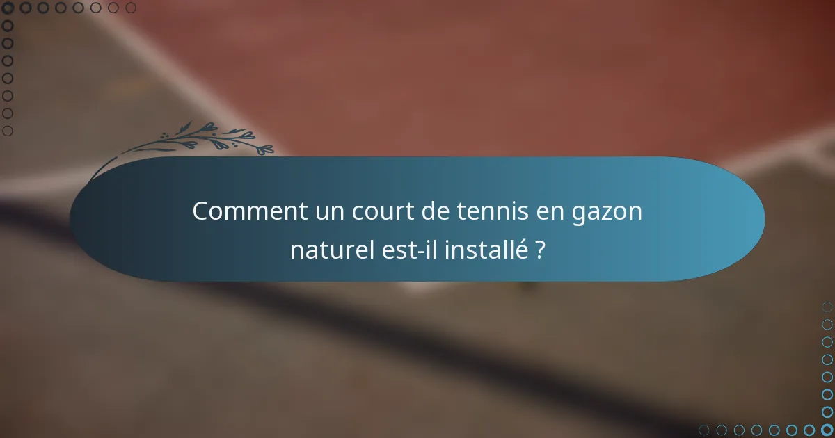 Comment un court de tennis en gazon naturel est-il installé ?
