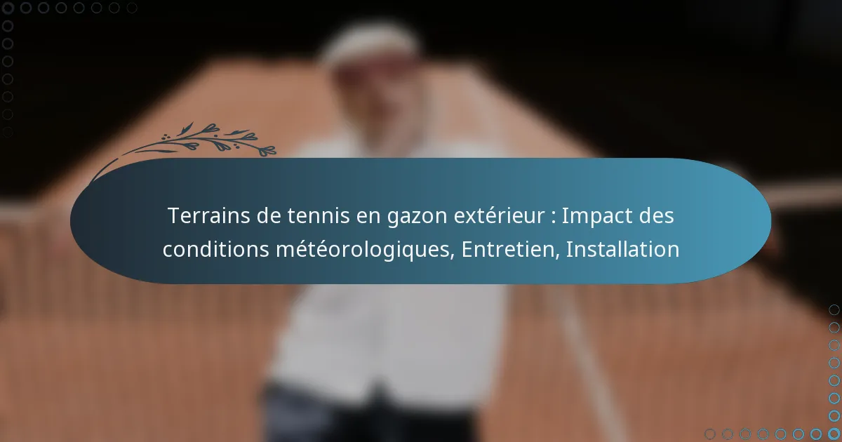 featured-image-terrains-de-tennis-en-gazon-eterieur-impact-des-conditions-meteorologiques-entretien-installation