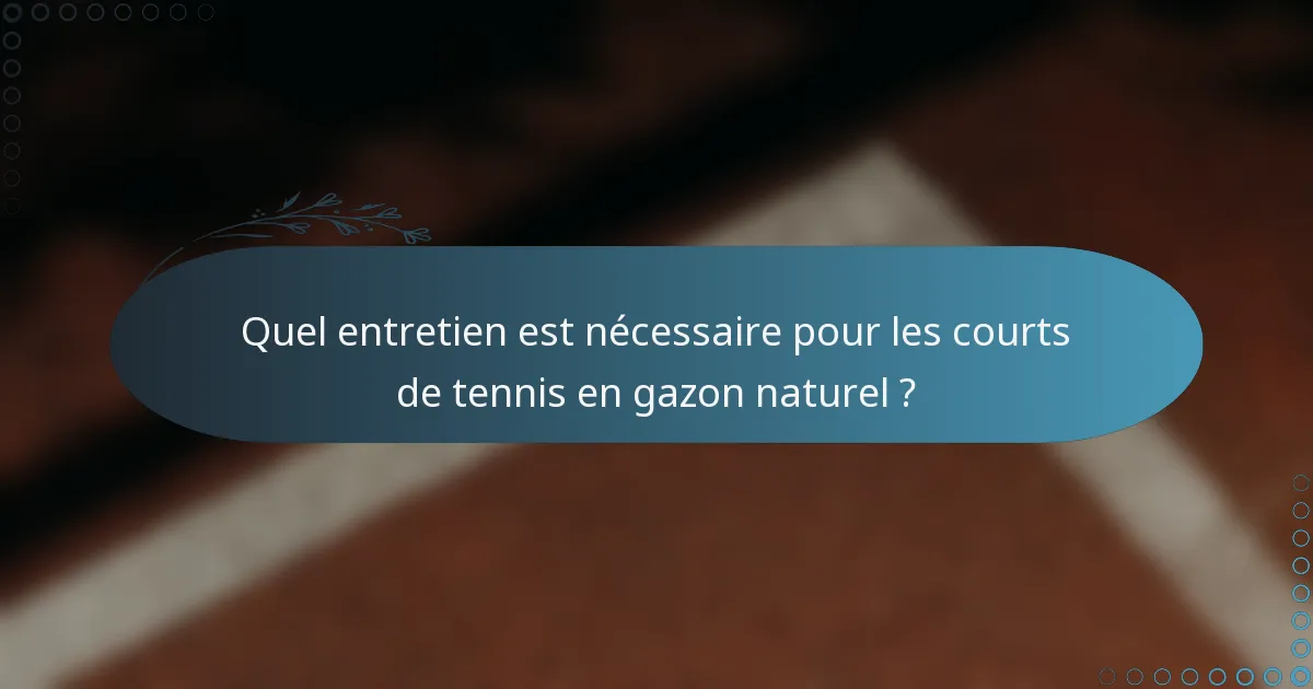 Quel entretien est nécessaire pour les courts de tennis en gazon naturel ?