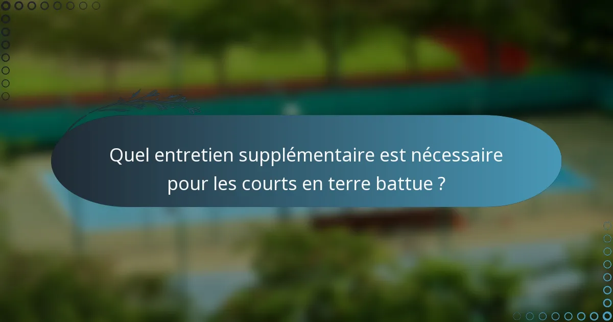 Quel entretien supplémentaire est nécessaire pour les courts en terre battue ?