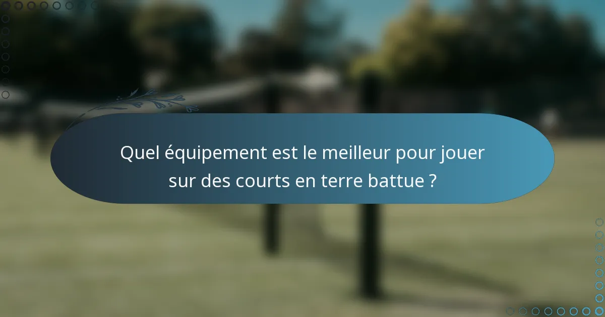Quel équipement est le meilleur pour jouer sur des courts en terre battue ?