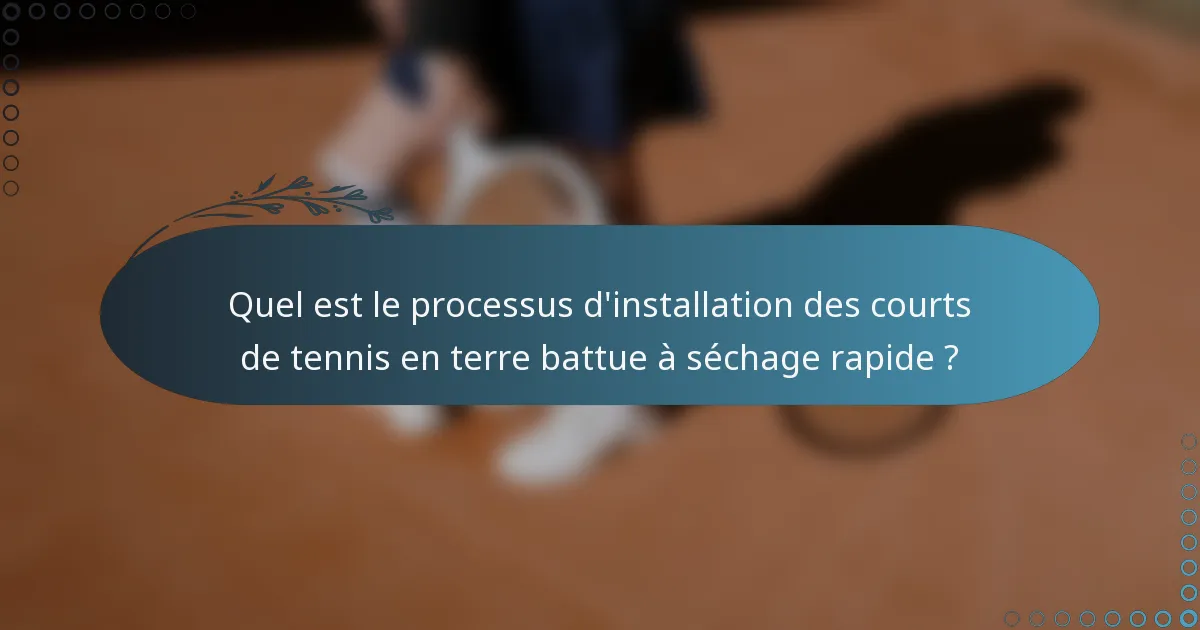 Quel est le processus d'installation des courts de tennis en terre battue à séchage rapide ?