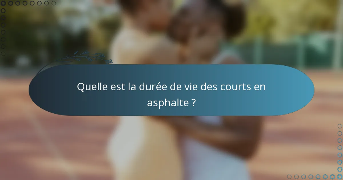 Quelle est la durée de vie des courts en asphalte ?