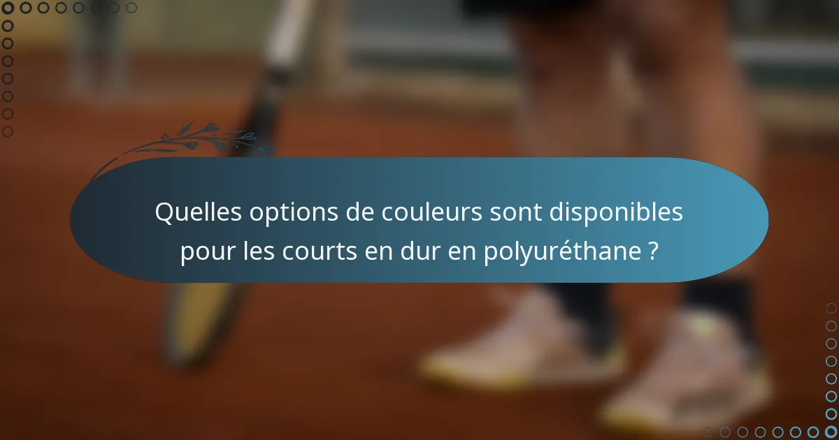 Quelles options de couleurs sont disponibles pour les courts en dur en polyuréthane ?