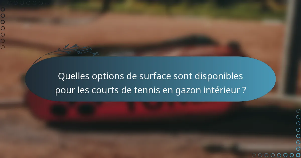 Quelles options de surface sont disponibles pour les courts de tennis en gazon intérieur ?
