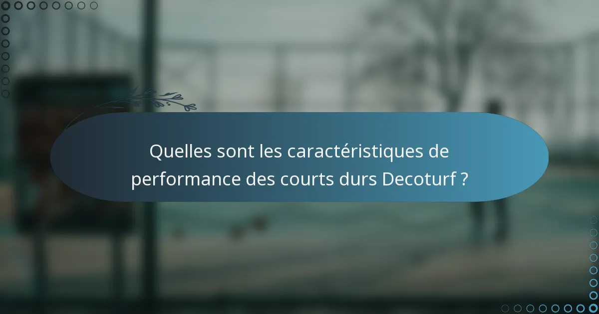 Quelles sont les caractéristiques de performance des courts durs Decoturf ?