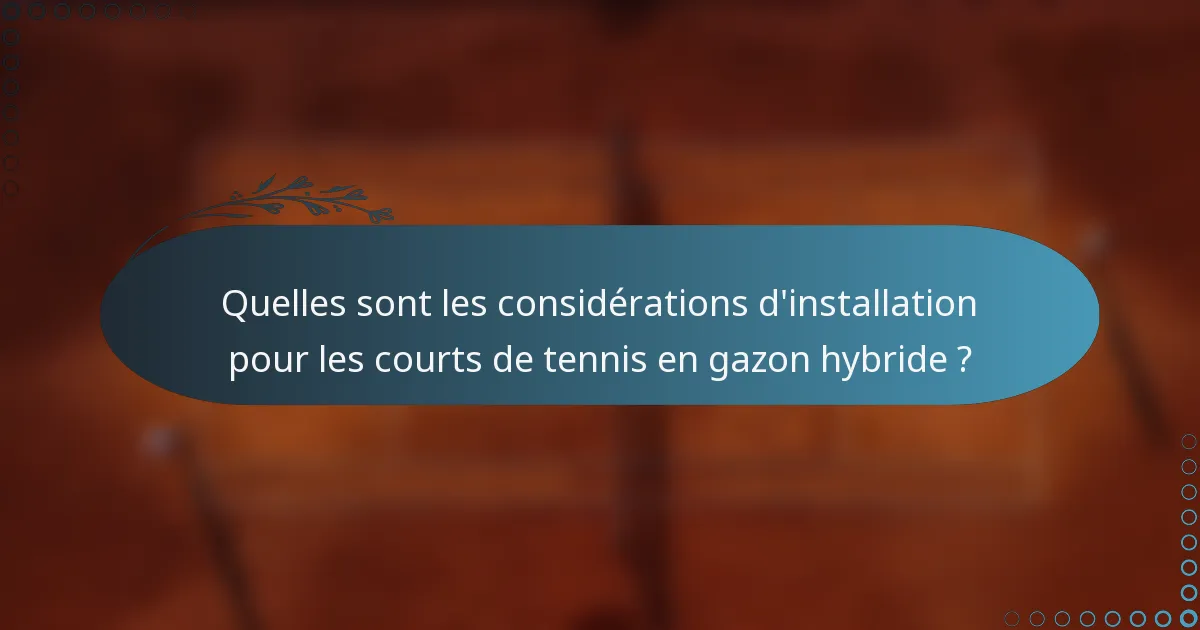 Quelles sont les considérations d'installation pour les courts de tennis en gazon hybride ?