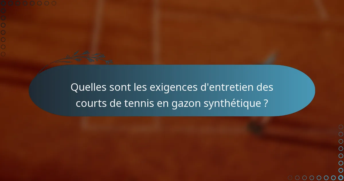 Quelles sont les exigences d'entretien des courts de tennis en gazon synthétique ?