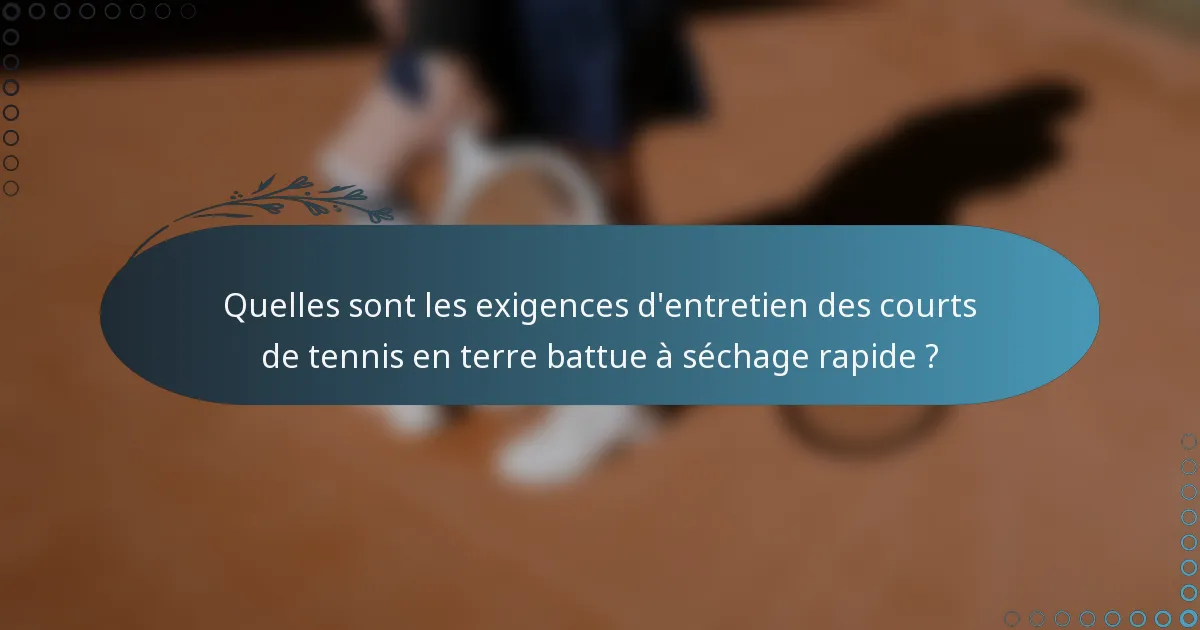 Quelles sont les exigences d'entretien des courts de tennis en terre battue à séchage rapide ?