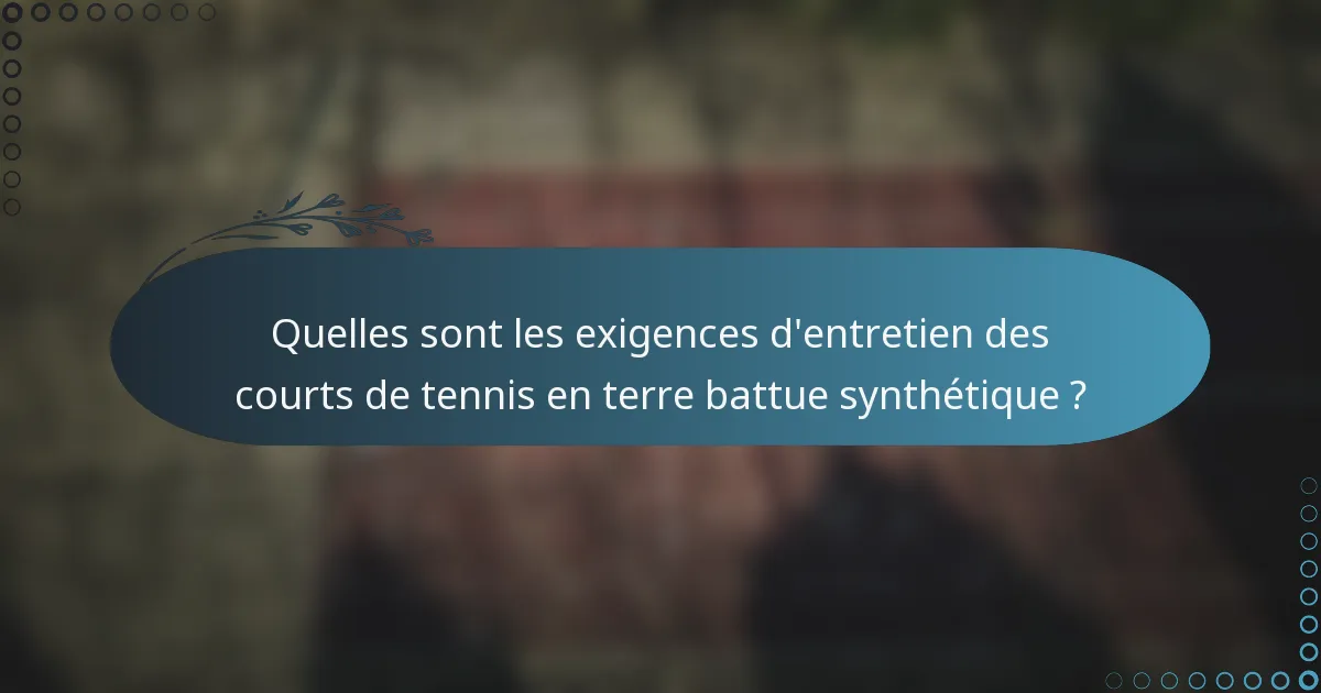 Quelles sont les exigences d'entretien des courts de tennis en terre battue synthétique ?