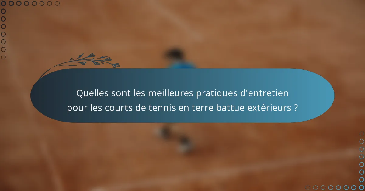 Quelles sont les meilleures pratiques d'entretien pour les courts de tennis en terre battue extérieurs ?