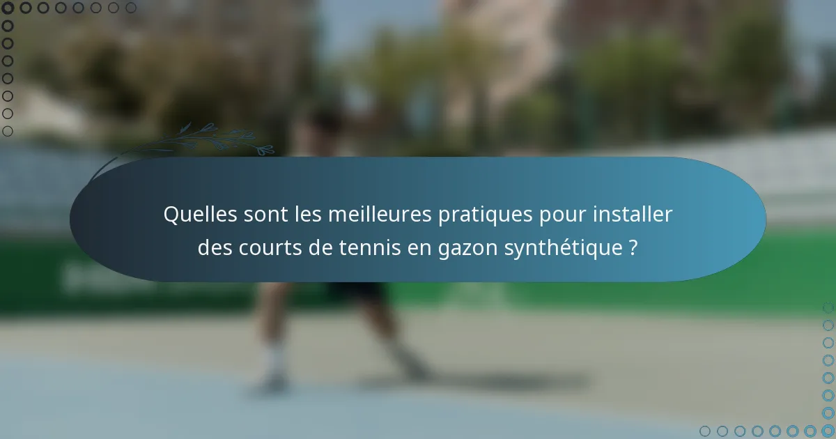Quelles sont les meilleures pratiques pour installer des courts de tennis en gazon synthétique ?