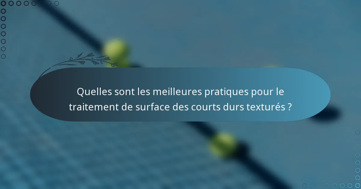 Quelles sont les meilleures pratiques pour le traitement de surface des courts durs texturés ?
