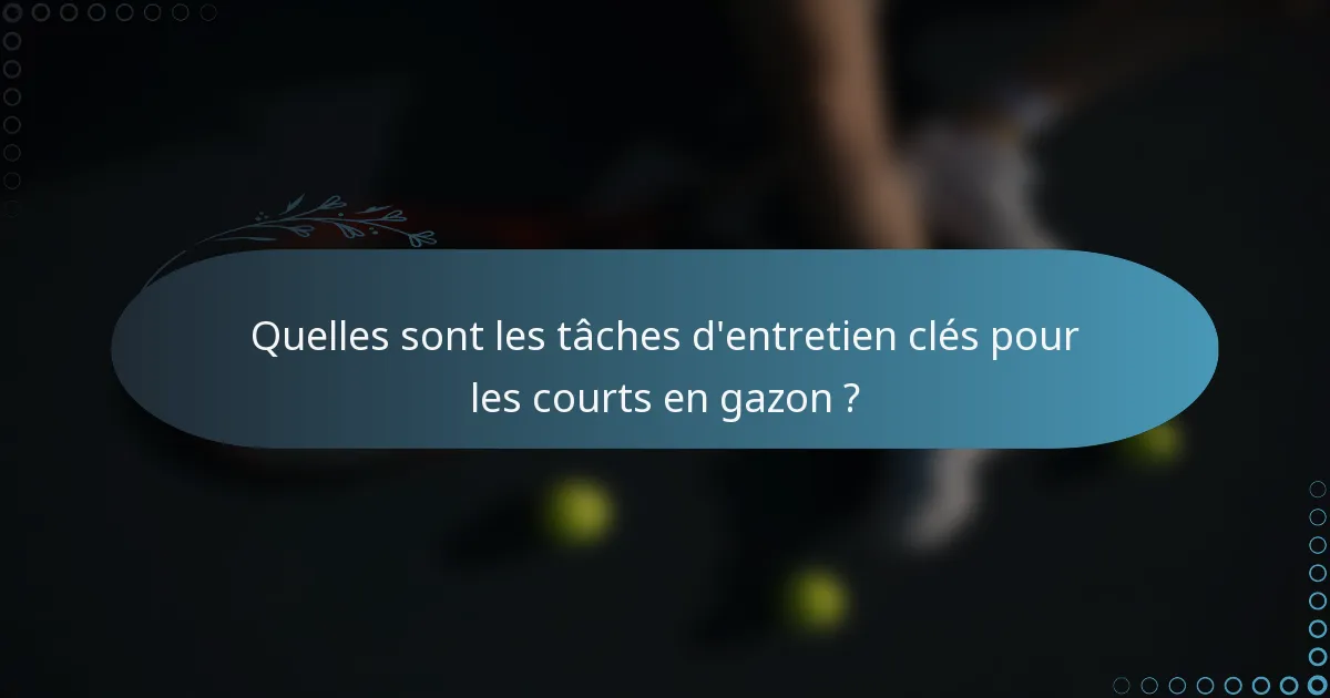 Quelles sont les tâches d'entretien clés pour les courts en gazon ?