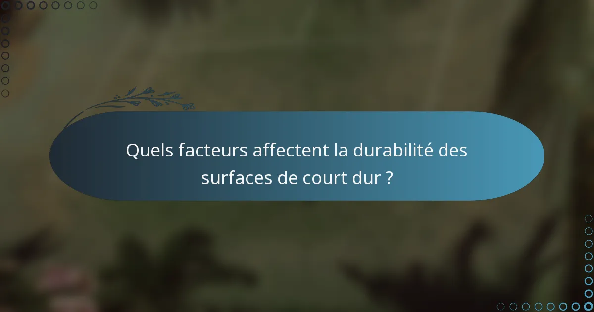 Quels facteurs affectent la durabilité des surfaces de court dur ?