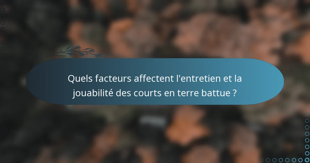 Quels facteurs affectent l'entretien et la jouabilité des courts en terre battue ?