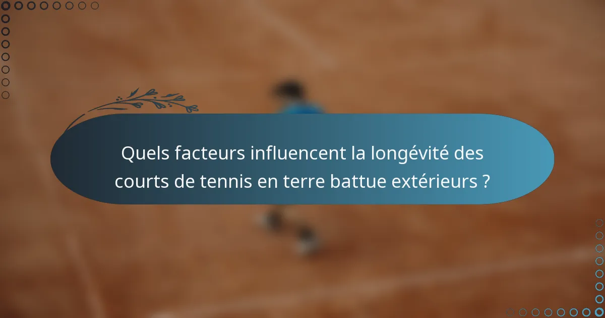Quels facteurs influencent la longévité des courts de tennis en terre battue extérieurs ?