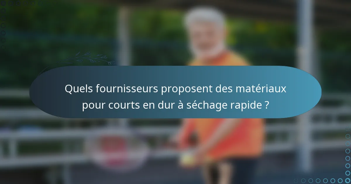 Quels fournisseurs proposent des matériaux pour courts en dur à séchage rapide ?