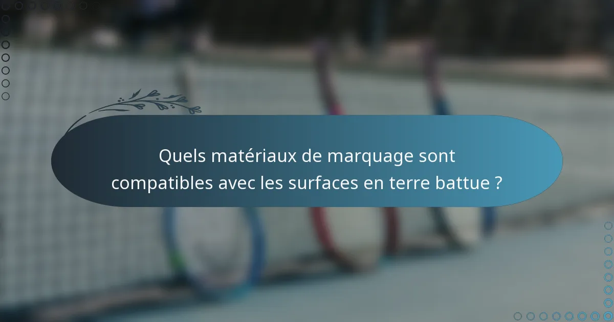 Quels matériaux de marquage sont compatibles avec les surfaces en terre battue ?