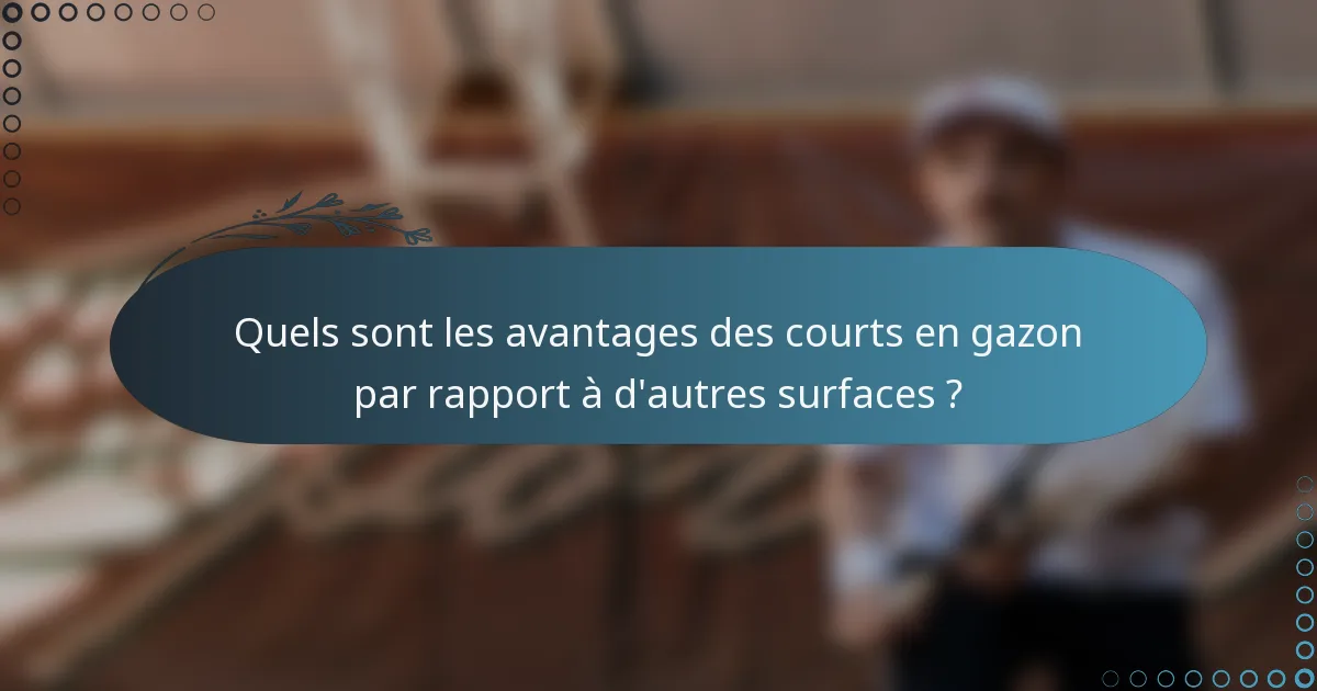 Quels sont les avantages des courts en gazon par rapport à d'autres surfaces ?
