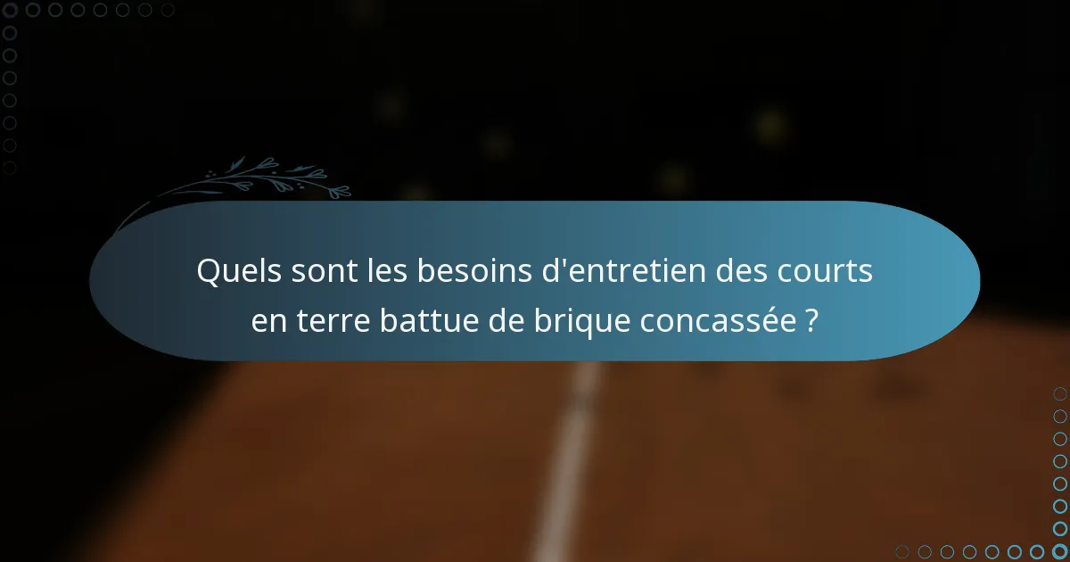 Quels sont les besoins d'entretien des courts en terre battue de brique concassée ?