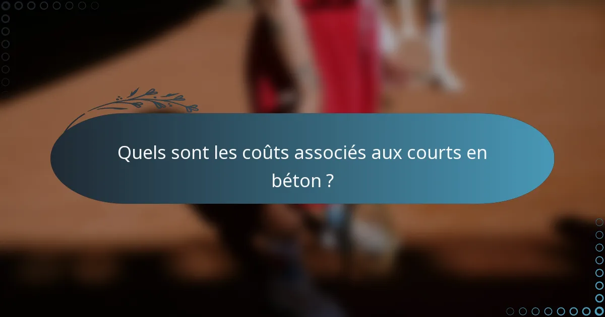 Quels sont les coûts associés aux courts en béton ?
