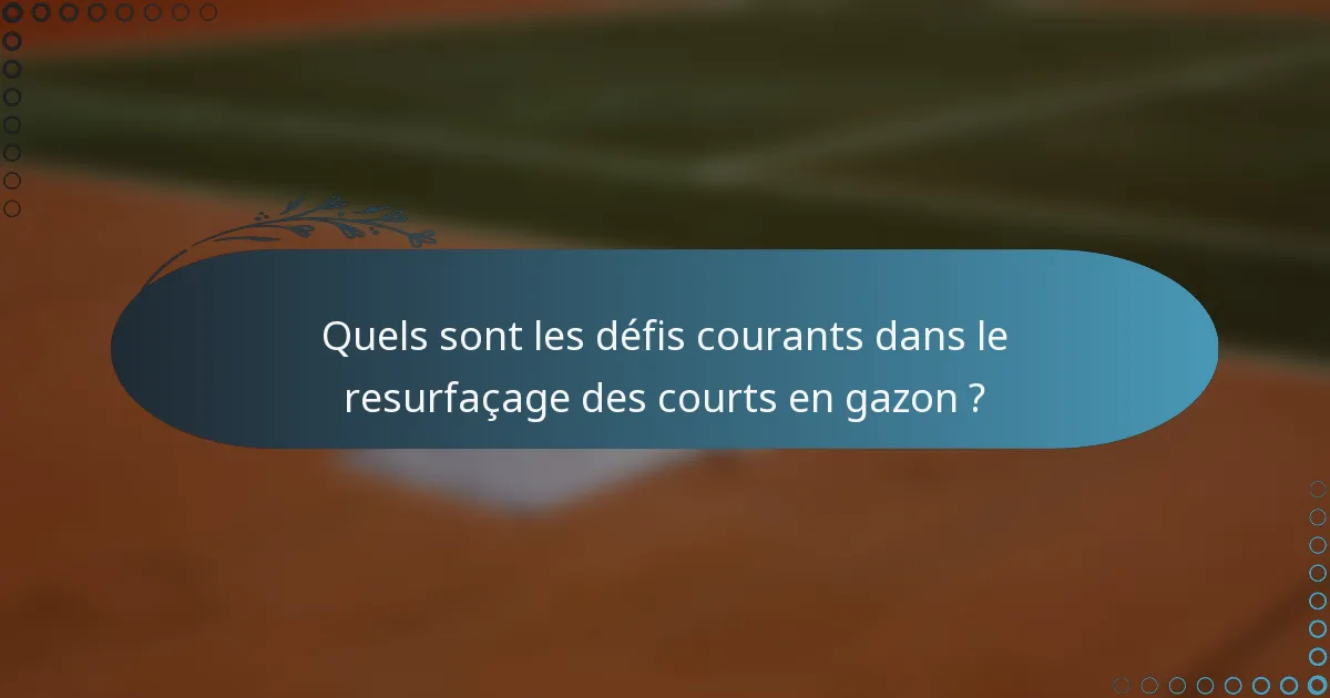 Quels sont les défis courants dans le resurfaçage des courts en gazon ?
