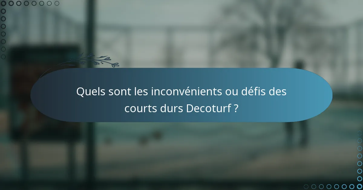 Quels sont les inconvénients ou défis des courts durs Decoturf ?