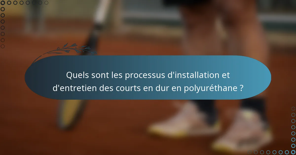 Quels sont les processus d'installation et d'entretien des courts en dur en polyuréthane ?